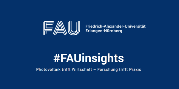 #FAUinsights – Photovoltaik trifft Wirtschaft – Forschung trifft Praxis: Vortragsreihe der FAU vom 08. Mai bis 17. Juli am Energie Campus Nürnberg mit spannenden Themen zu Photovoltaik, Forschung und Wirtschaft.